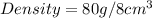 Density = 80 g / 8 cm^3