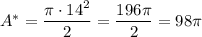 A^* = \dfrac{\pi \cdot 14^2}{2} = \dfrac{196\pi}{2} = 98\pi