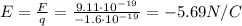 E=\frac{F}{q}=\frac{9.11\cdot 10^{-19}}{-1.6\cdot 10^{-19}}=-5.69 N/C