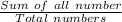 \frac{Sum \ of \ all \ number }{Total \ numbers}