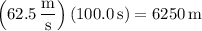 \left(62.5\,\dfrac{\mathrm m}{\mathrm s}\right)(100.0\,\mathrm s)=6250\,\mathrm m