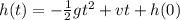 h(t)=-\frac{1}{2} g t^2+vt+h(0)