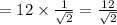 =12\times \frac{1}{\sqrt{2}}=\frac{12}{\sqrt{2}}