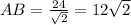 AB=\frac{24}{\sqrt{2}}=12\sqrt{2}