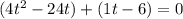 (4t^2-24t)+(1t-6)=0