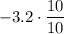 -3.2 \cdot \dfrac{10}{10}