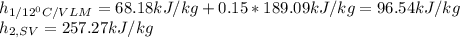 h_{1/12^0C/VLM}=68.18kJ/kg+0.15*189.09kJ/kg=96.54kJ/kg\\h_{2,SV}=257.27kJ/kg