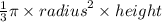 \frac{1}{3} \pi \times {radius}^{2} \times height