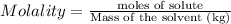 Molality=\frac{\text{moles of solute}}{\text{Mass of the solvent (kg)}}