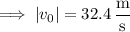 \implies|v_0|=32.4\,\dfrac{\mathrm m}{\mathrm s}