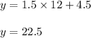 y=1.5\times 12+4.5\\&#10;\\&#10;y=22.5
