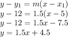 y-y_1=m(x-x_1)\\&#10;y-12=1.5(x-5)\\&#10;y-12=1.5x-7.5\\&#10;y=1.5x+4.5