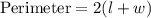 \text{Perimeter}=2(l+w)