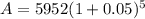 A = 5952 (1+0.05)^5