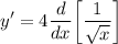 \displaystyle y' = 4 \frac{d}{dx} \bigg[ \frac{1}{\sqrt{x}} \bigg]