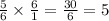 \frac{5}{6}\times \frac{6}{1}=\frac{30}{6}=5