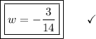\boxed{\boxed{w = -\frac{3}{14}}}\end{array}}\qquad\checkmark