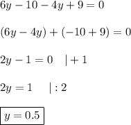 6y-10-4y+9=0\\\\(6y-4y)+(-10+9)=0\\\\2y-1=0\ \ \ |+1\\\\2y=1\ \ \ \ |:2\\\\\boxed{y=0.5}