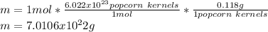 m=1mol*\frac{6.022x10^{23}popcorn \ kernels }{1mol}*\frac{0.118g}{1popcorn\ kernels} \\m=7.0106x10^22g