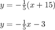 y = -\frac{1}{5} (x+15) \\  \\ y = -\frac{1}{5} x  - 3
