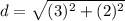 d =\sqrt{(3)^{2}+(2)^{2}}