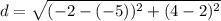 d = \sqrt{(-2 -(-5))^{2}+(4-2)^{2}}