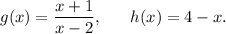 g(x)=\dfrac{x+1}{x-2},~~~~~h(x)=4-x.