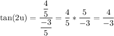 \text{tan(2u)} = \dfrac{\dfrac{4}{5}}{\dfrac{-3}{5} } =\dfrac{4}{5} *\dfrac{5}{-3} =\dfrac{4}{-3}