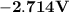 {\mathbf{ - 2}}{\mathbf{.714 V}}