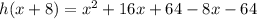 h (x + 8) = x ^ 2 + 16x + 64-8x-64