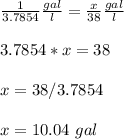 \frac{1}{3.7854} \frac{gal}{l}=\frac{x}{38}\frac{gal}{l}\\\\ 3.7854*x=38\\ \\ x=38/3.7854\\\\ x=10.04\ gal