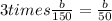 3 times \frac{b}{150} = \frac{b}{50}