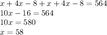 x+4x-8+x+4x-8 = 564&#10;\\&#10;10x -16= 564&#10;\\&#10;10x = 580&#10;\\&#10;x=58