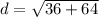 d = \sqrt{36 + 64}