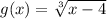 g(x)=\sqrt[3]{x-4}