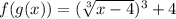 f(g(x))=(\sqrt[3]{x-4})^3+4