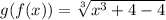 g(f(x))=\sqrt[3]{x^3+4-4}