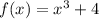 f(x)=x^3+4