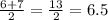 \frac{6+7}{2}  = \frac{13}{2} = 6.5