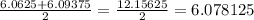 \frac{6.0625+6.09375}{2}  = \frac{12.15625}{2} = 6.078125