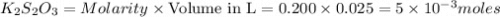 K_2S_2O_3=Molarity\times {\text {Volume in L}}=0.200\times 0.025=5\times 10^{-3}moles