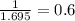 \frac{1}{1.695}=0.6