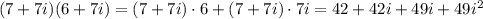 ( 7 + 7i)( 6 + 7i)=( 7 + 7i)\cdot6+( 7 + 7i)\cdot7i=42+42i+49i+49i^2