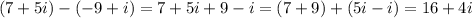 ( 7 + 5i) - ( -9 + i)=7+5i+9-i=(7+9)+(5i-i)=16+4i