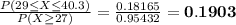\frac{P(29 \leq X \leq 40.3)}{P(X \geq 27)}= \frac{0.18165}{0.95432} =\bold{0.1903}