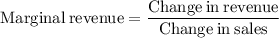 \rm Marginal \:revenue = \dfrac{Change \:in\:revenue}{Change\:in\:sales}