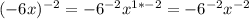 (-6x)^{-2}=-6^{-2}x^{1*-2}=-6^{-2}x^{-2}