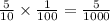 \frac{5}{10}\times \frac{1}{100} = \frac{5}{1000}