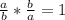 \frac{a}{b}* \frac{b}{a}=1