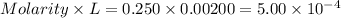 Molarity \times L = 0.250 \times 0.00200 = 5.00 \times 10^{-4}